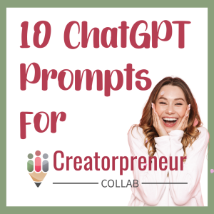 10 Powerful ChatGPT Prompts for Creatorpreneurs